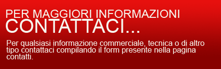 Per maggiori informazioni Contattaci - Per qualsiasi informazione commerciale, tecnica o di altro tipo contattaci compilando il form presente nella pagina contatti.